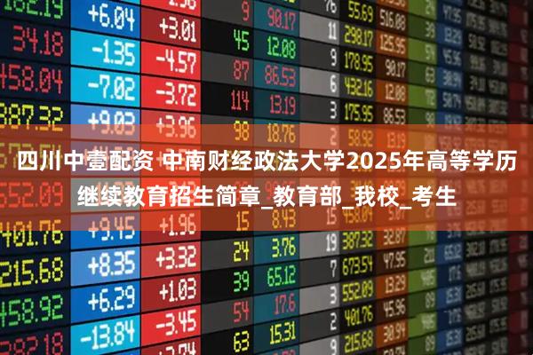 四川中壹配资 中南财经政法大学2025年高等学历继续教育招生简章_教育部_我校_考生